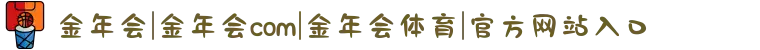 金年会|金年会com|金年会体育|官方网站入口